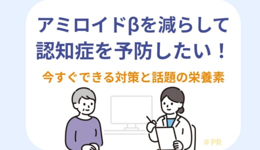 アミロイドβを減らして認知症を予防したい！今すぐできる対策と話題の栄養素とは