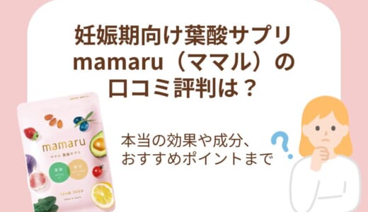 葉酸サプリmamaru（ママル）って実際どう？口コミ評判でわかった効果・成分・おすすめポイントを紹介！