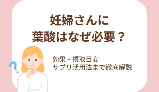 妊婦さんに葉酸はなぜ必要？効果から摂取目安、サプリの取り入れ方まで完全ガイド