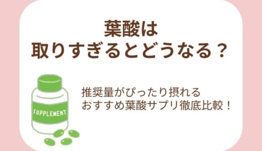 葉酸は取りすぎるとどうなる？推奨量がぴったり摂れるおすすめ葉酸サプリを徹底比較！