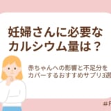 妊婦さんに必要なカルシウム量は？赤ちゃんへの影響と不足分をカバーするおすすめサプリ3選