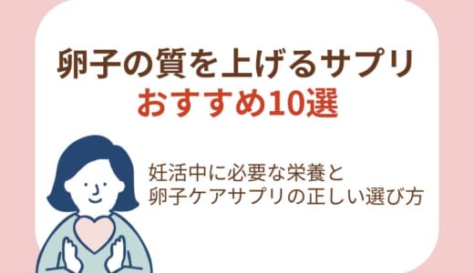卵子の質を上げるサプリおすすめ10選｜妊活中に必要な栄養と卵子ケアサプリの正しい選び方